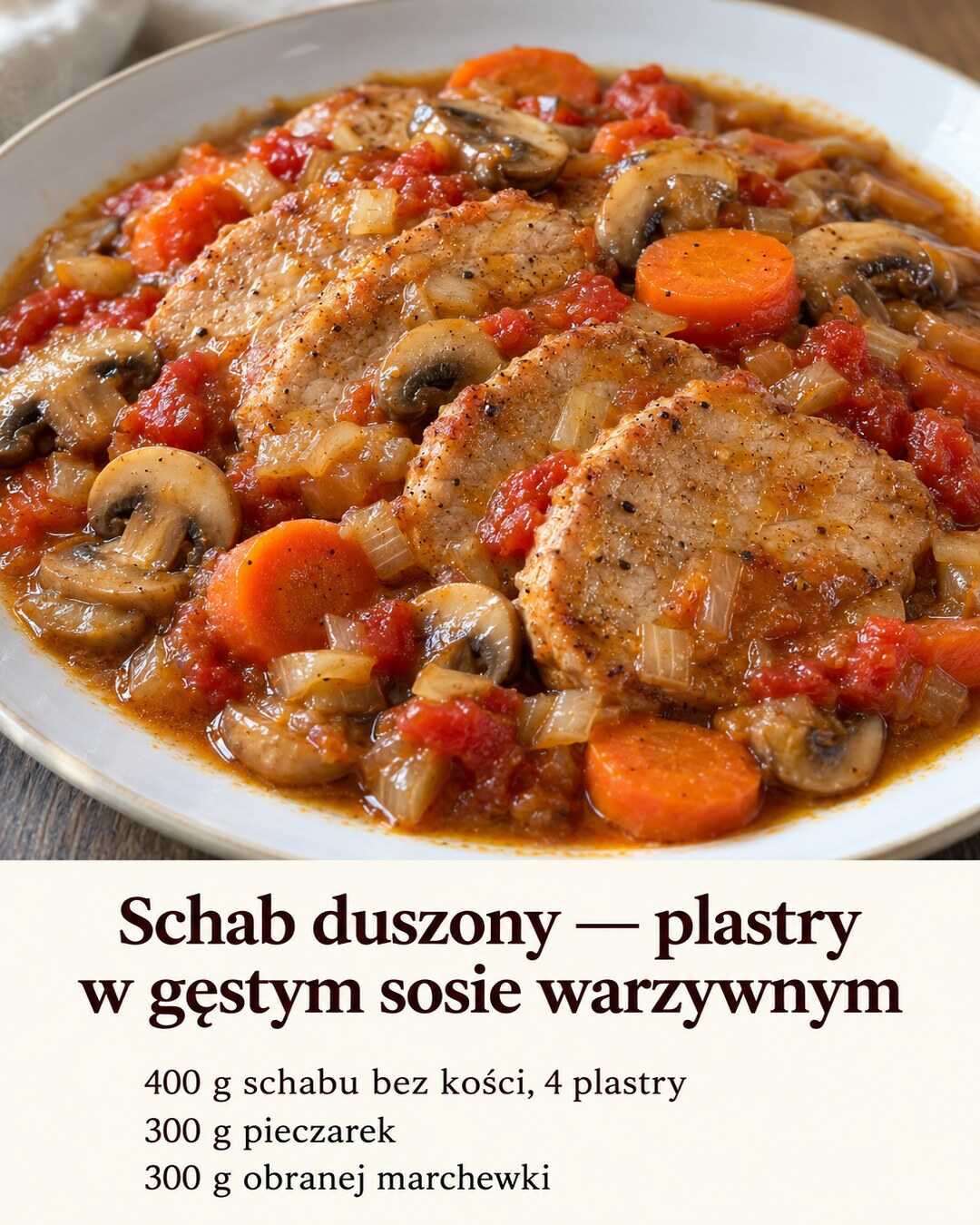 Plastry duszonego schabu w sosie z pieczarek, marchewki, cebuli i pomidora, bez śmietany oraz dodatków.